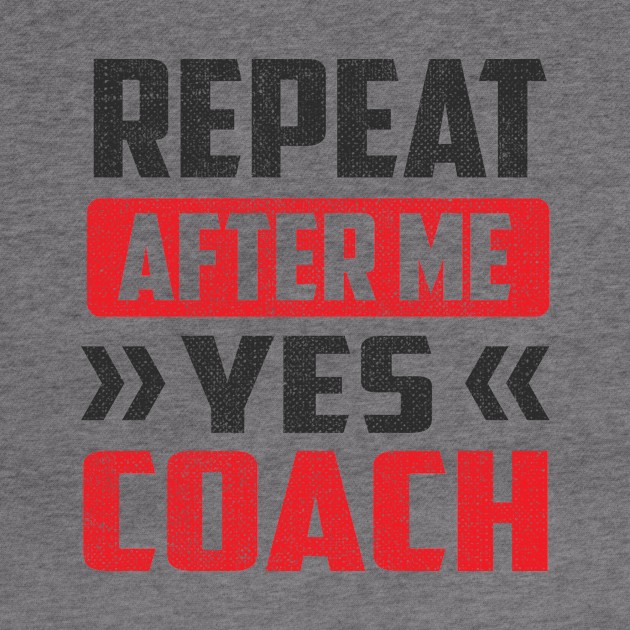 Repeat After Me Yes Coach by TheDesignDepot